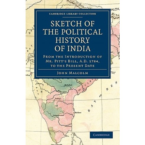 Sketch of the Political History of India:from the Introduction of Mr. Pitt`s Bill A.D. 1784 t..., Cambridge University Press