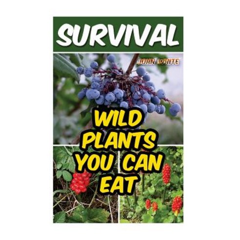Survival: Wild Plants You Can Eat Paperback, Createspace Independent Publishing Platform