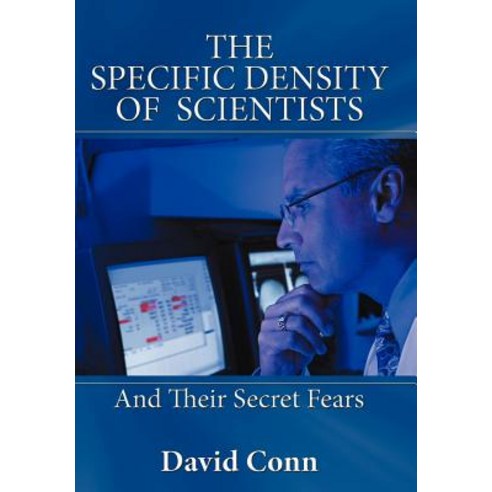 The Specific Density of Scientists: And Their Secret Fears Hardcover, Authorhouse
