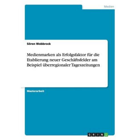 Medienmarken ALS Erfolgsfaktor Fur Die Etablierung Neuer Geschaftsfelder Am Beispiel Uberregionaler Tageszeitungen Paperback, Grin Publishing
