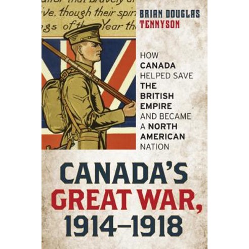Canada''s Great War 1914-1918: How Canada Helped Save the British Empire and Became a North American Nation Hardcover, Rowman & Littlefield Publishers