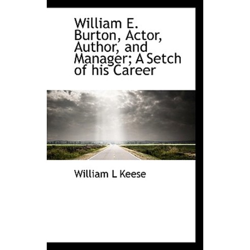 William E. Burton Actor Author and Manager; A Setch of His Career Paperback, BiblioLife