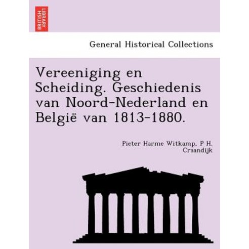Vereeniging En Scheiding. Geschiedenis Van Noord-Nederland En België Van 1813-1880. Paperback, British Library, Historical Print Editions