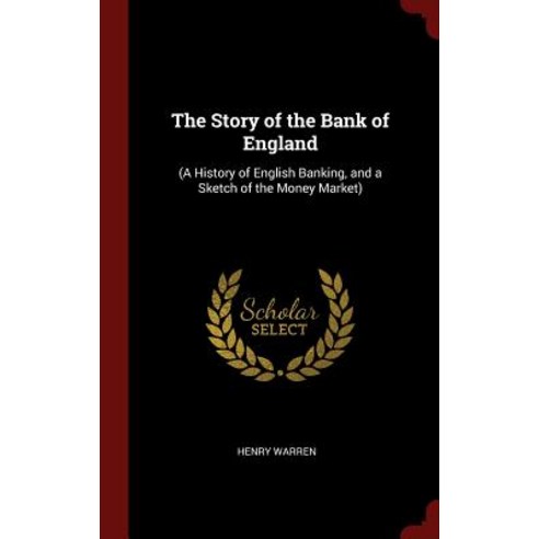 The Story of the Bank of England: (A History of English Banking and a Sketch of the Money Market) Hardcover, Andesite Press