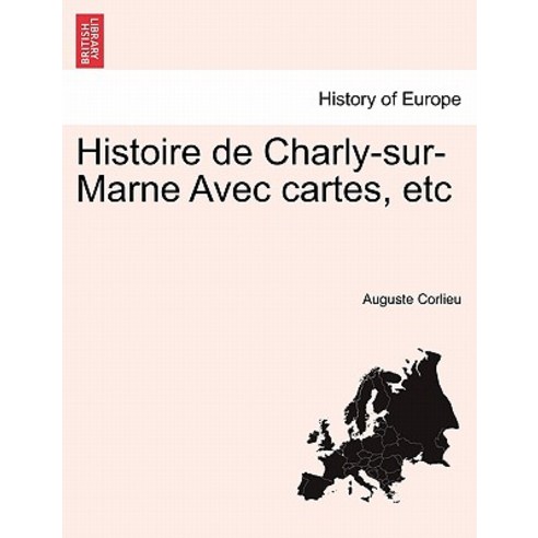 Histoire de Charly-Sur-Marne Avec Cartes Etc Paperback, British Library, Historical Print Editions