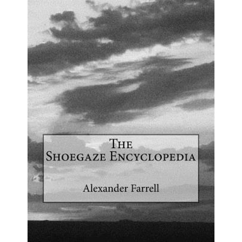 The Shoegaze Encyclopedia Paperback, Createspace Independent Publishing Platform