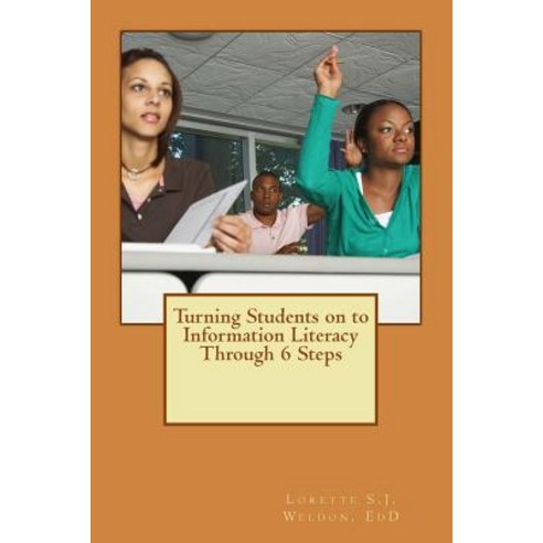 Turning Students on to Information Literacy Through 6 Steps Paperback, Createspace Independent Publishing Platform