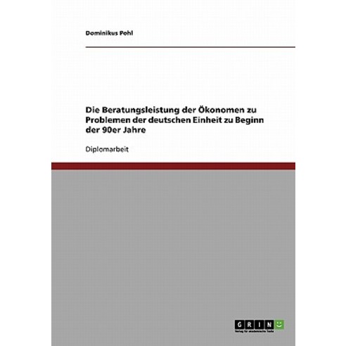 Die Beratungsleistung Der Okonomen Zu Problemen Der Deutschen Einheit Zu Beginn Der 90er Jahre Paperback, Grin Publishing