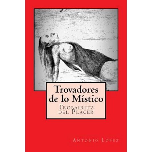 Trovadores de Lo Mistico: Trobairitz del Placer Paperback, Createspace Independent Publishing Platform