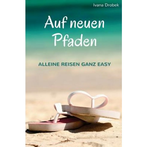 Auf Neuen Pfaden: Alleine Reisen Ganz Easy Paperback, Createspace Independent Publishing Platform