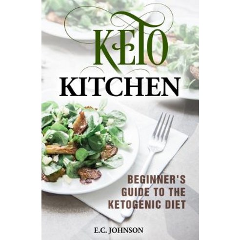 Keto Kitchen: Beginner''s Guide to the Ketogenic Diet Paperback, Createspace Independent Publishing Platform