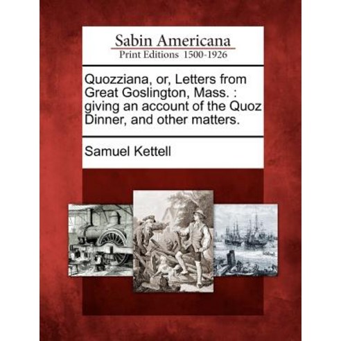 Quozziana Or Letters from Great Goslington Mass.: Giving an Account of the Quoz Dinner and Other Matters. Paperback, Gale Ecco, Sabin Americana