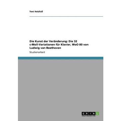 Die Kunst Der Veranderung: Die 32 C-Moll-Variationen Fur Klavier Woo 80 Von Ludwig Van Beethoven Paperback, Grin Publishing