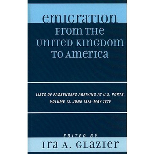 Emigration from the United Kingdom to America Volume 13: Lists of Passengers Arriving at U.S. Ports June 1878-May 1879 Hardcover, Scarecrow Press