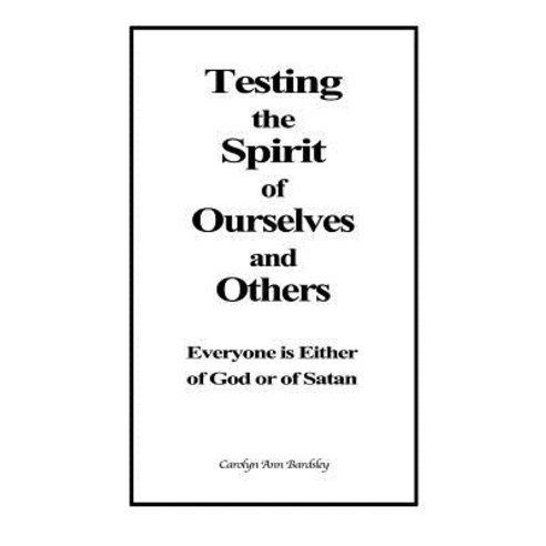 Testing the Spirit of Ourselves and Others: Everyone Is Either of God or of Satan Paperback, Createspace Independent Publishing Platform