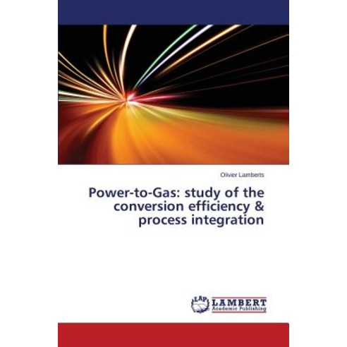 Power-To-Gas: Study of the Conversion Efficiency & Process Integration Paperback, LAP Lambert Academic Publishing