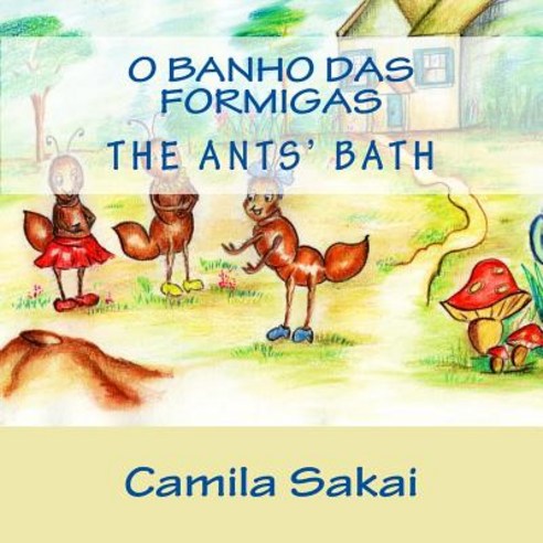 O Banho Das Formigas - The Ants'' Bath: Bilingue - Bilingual Paperback, Createspace Independent Publishing Platform