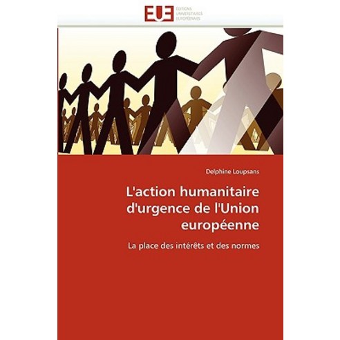 L''''Action Humanitaire D''''Urgence de L''''Union Europeenne = L''''Action Humanitaire D''''Urgence de L''''Union Europa(c)Enne Paperback, Univ Europeenne