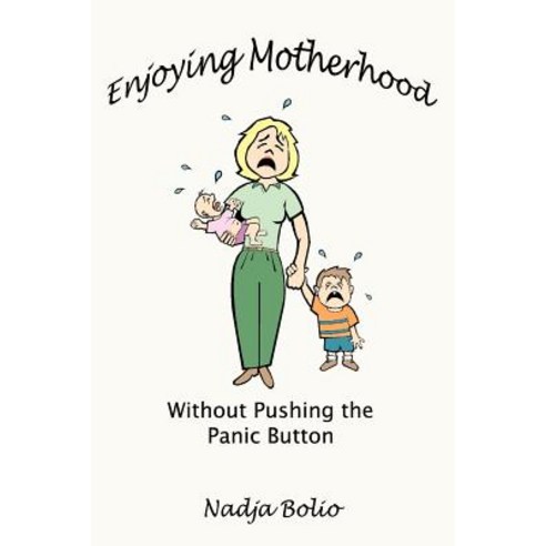 Enjoying Motherhood Without Pushing the Panic Button Paperback, Authorhouse