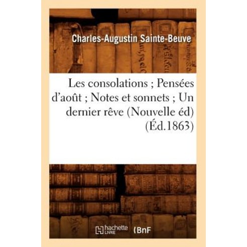 Les Consolations; Pensees D''Aout; Notes Et Sonnets; Un Dernier Reve (Nouvelle Ed) (Ed.1863) Paperback, Hachette Livre - Bnf