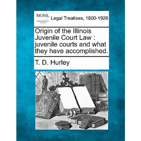 Origin of the Illinois Juvenile Court Law: Juvenile Courts and What They Have Accomplished. Paperback, Gale Ecco, Making of Modern Law