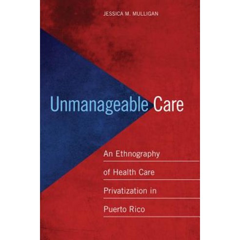 Unmanageable Care: An Ethnography of Health Care Privatization in Puerto Rico Paperback, New York University Press