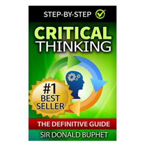 Critical Thinking: The Definitive Guide: Think with Clarity Logic Intent Positive Manifestation Paperback, Createspace Independent Publishing Platform