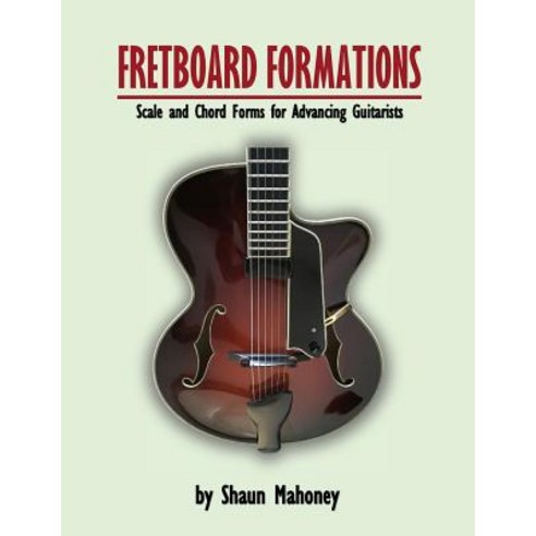 Fretboard Formations: Scale and Chord Forms for Advancing Guitarists Paperback, Createspace Independent Publishing Platform