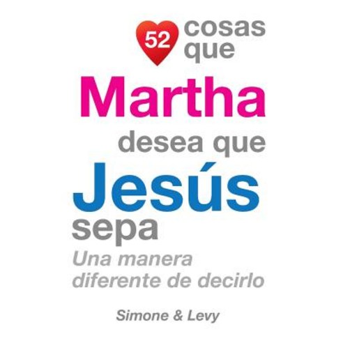 52 Cosas Que Martha Desea Que Jesus Sepa: Una Manera Diferente de Decirlo Paperback, Createspace Independent Publishing Platform