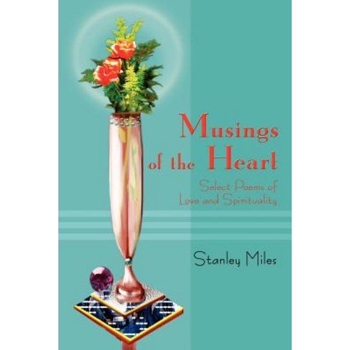 Musings of the Heart: Select Poems of Love and Spirituality Paperback, iUniverse