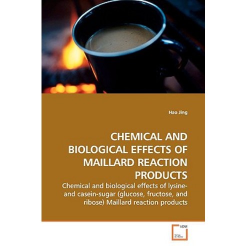 Chemical and Biological Effects of Maillard Reaction Products Paperback, VDM Verlag