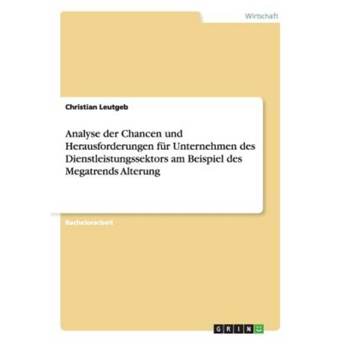 Analyse Der Chancen Und Herausforderungen Fur Unternehmen Des Dienstleistungssektors Am Beispiel Des Megatrends Alterung Paperback, Grin Publishing