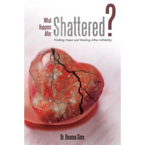 What Happens After Shattered?: Finding Hope and Healing After Infidelity Paperback, WestBow Press