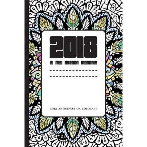 2018 Le Mie Agenda Mandala: Libri Antistress Da Colorare Paperback, Createspace Independent Publishing Platform