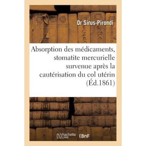 Absorption Des Medicaments & Stomatite Mercurielle Survenue Apres La Cauterisation Du Col Uterin Paperback, Hachette Livre Bnf