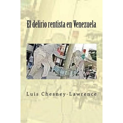 El Delirio Rentista En Venezuela Paperback, Createspace Independent Publishing Platform