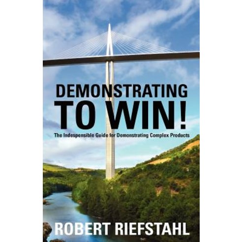 Demonstrating to Win!: The Indispensable Guide for Demonstrating Complex Products Paperback, Demonstrating to Win!