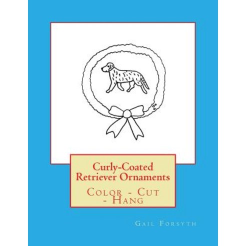 Curly-Coated Retriever Ornaments: Color - Cut - Hang Paperback, Createspace Independent Publishing Platform