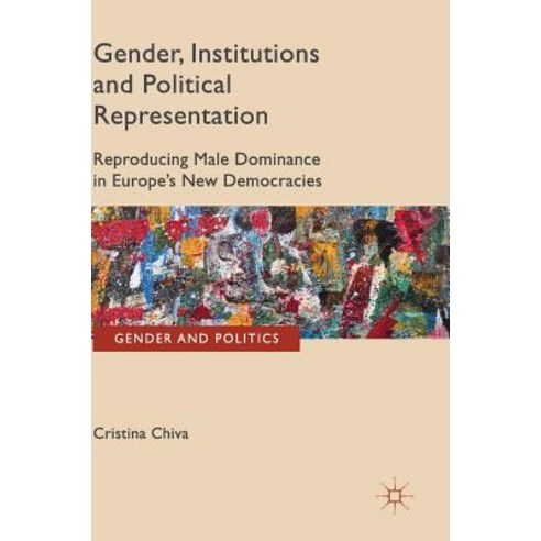 Gender Institutions and Political Representation: Reproducing Male Dominance in Europe''s New Democracies Hardcover, Palgrave MacMillan