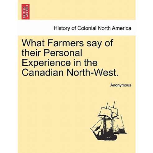 What Farmers Say of Their Personal Experience in the Canadian North-West. Paperback, British Library, Historical Print Editions