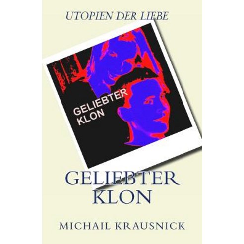 Geliebter Klon: Utopien Der Liebe Paperback, Createspace Independent Publishing Platform