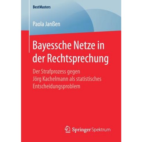 Bayessche Netze in Der Rechtsprechung: Der Strafprozess Gegen Jorg Kachelmann ALS Statistisches Entscheidungsproblem Paperback, Springer Spektrum