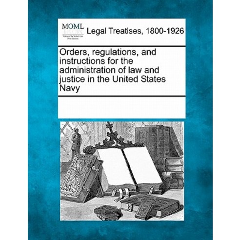 Orders Regulations and Instructions for the Administration of Law and Justice in the United States Navy Paperback, Gale Ecco, Making of Modern Law