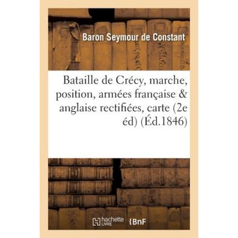 Bataille de Crecy: Marche Et Position Des Armees Francaise Et Anglaise Rectifiees Avec Une Carte Paperback, Hachette Livre - Bnf