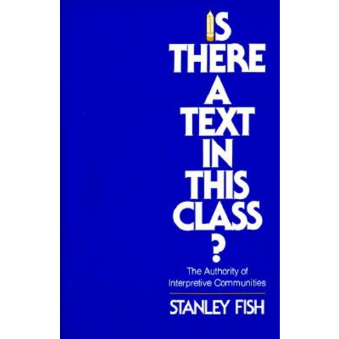 Is There a Text in This Class?: The Authority of Interpretive Communities Paperback, Harvard University Press