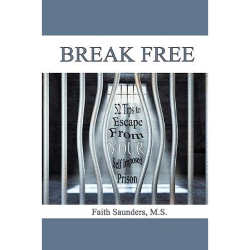 Break Free: 52 Tips to Escape from Your Self Imposed Prison Paperback, Faith Saunders