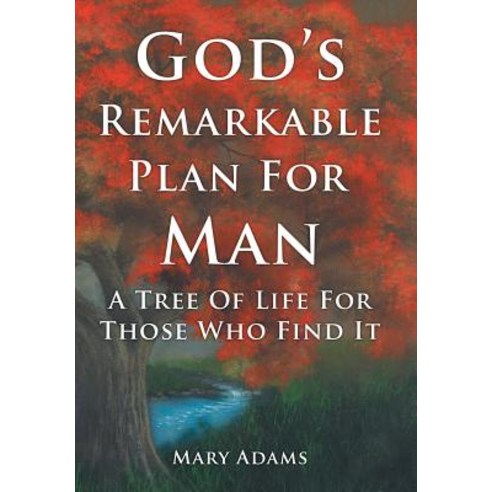 God''s Remarkable Plan for Man: A Tree of Life for Those Who Find It Hardcover, WestBow Press