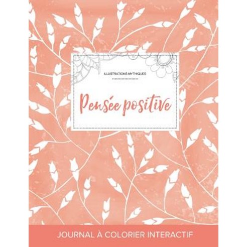Journal de Coloration Adulte: Pensee Positive (Illustrations Mythiques Coquelicots Peche) Paperback, Adult Coloring Journal Press