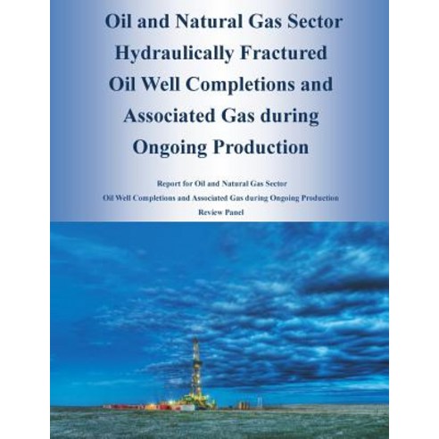Oil and Natural Gas Sector Hydraulically Fractured Oil Well Completions and Associated Gas During Ongoing Production Paperback, Createspace