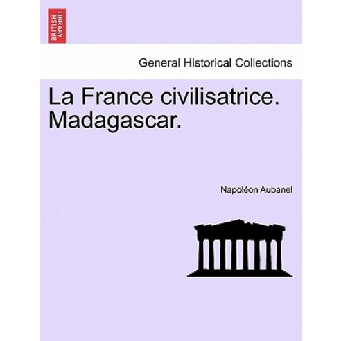La France Civilisatrice. Madagascar. Paperback, British Library, Historical Print Editions